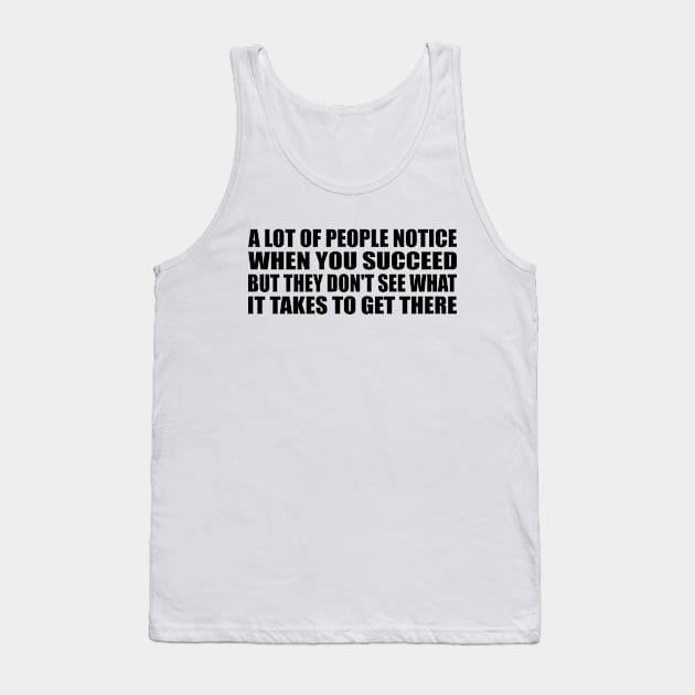 A lot of people notice when you succeed, but they don't see what it takes to get there Tank Top by Geometric Designs